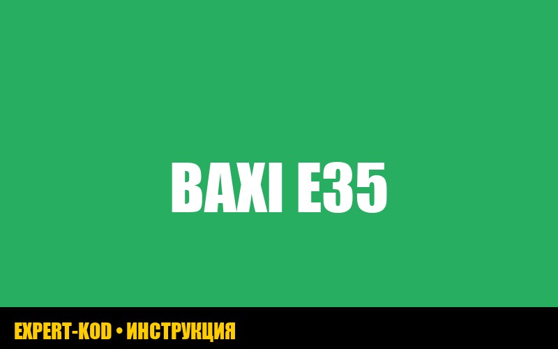 Ошибка E35 на газовом котле Baxi: причины и способы устранения