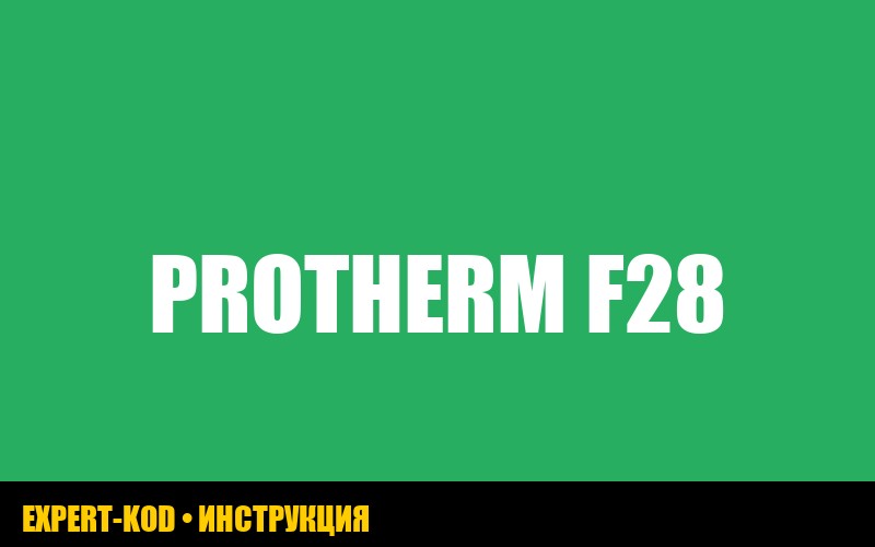 Protherm: ошибка F28 - как устранить проблему с газовым котлом